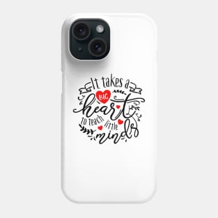 It Takes a Big Heart To Teach Little Minds Phone Case