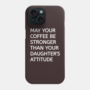 May your coffee be stronger than your daughters Phone Case