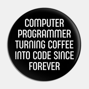 Computer Programmer Turning Coffee into Code Since Forever Pin