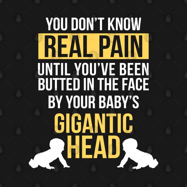 Real Pain Is When Babys Gigantic Head Hits Your Face Funny by SoCoolDesigns