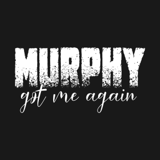 murphy got me again, murphy's law T-Shirt