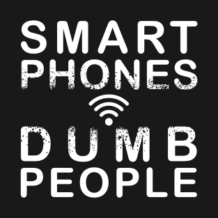 Smart Phones. Dumb people T-Shirt