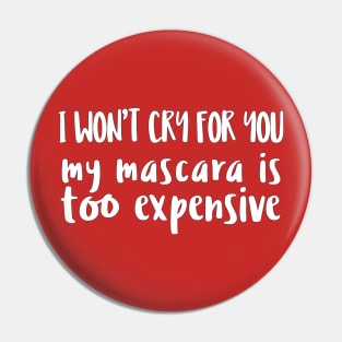 I Won't Cry For You - My Mascara Is Too Expensive Pin