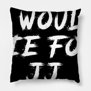 I would die for jj Pillow