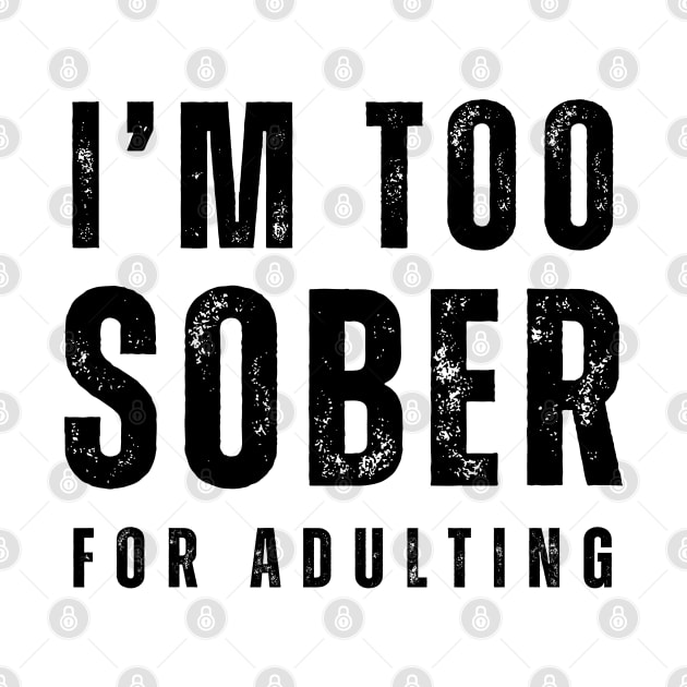 I'm Too Sober For Adulting - Front & Back by SOS@ddicted