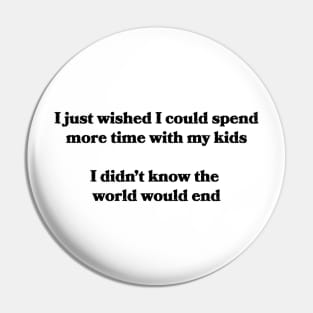 I just wished I could spend more time with my kids Pin