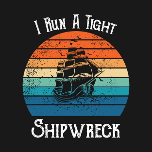 I Run A Tight Shipwreck T-Shirt