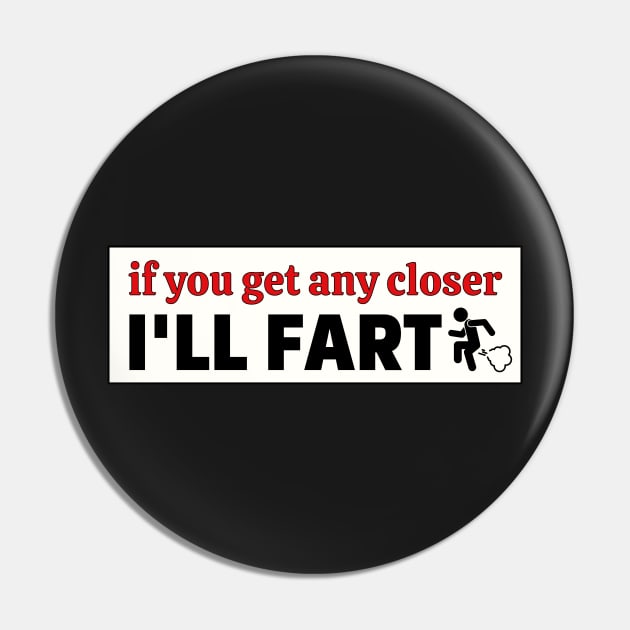 If you get any closer I'll fart, Funny Farting Bumper Pin by yass-art