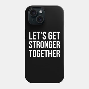 Let's Get Stronger Together Phone Case