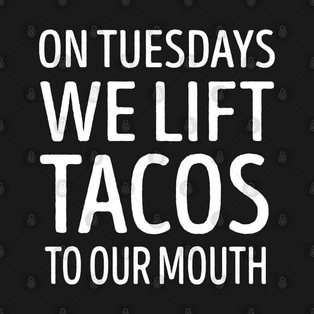 On Tuesdays We Lift Tacos To Our Mouth by LotusTee