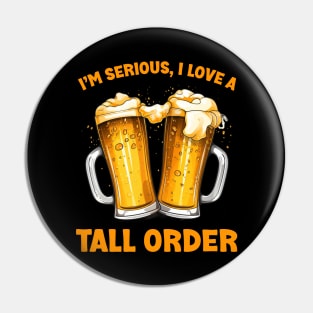 Irish Beer: I’m Serious, I Love A Tall Order Pin