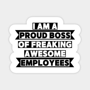 I am a proud boss of freaking awesome employees Magnet