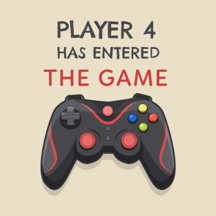 Player 4 Has Entered The Game T-Shirt