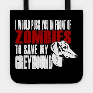 I Would Push You In Front Of Zombies To Save My Greyhound Tote