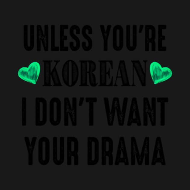 Unless You'Re Korean I Don'T Want Your Drama by Sink-Lux