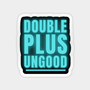 Double Plus Ungood Magnet