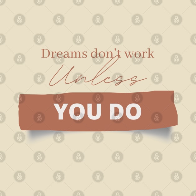 Dreams don't work unless you do by DeraTobi