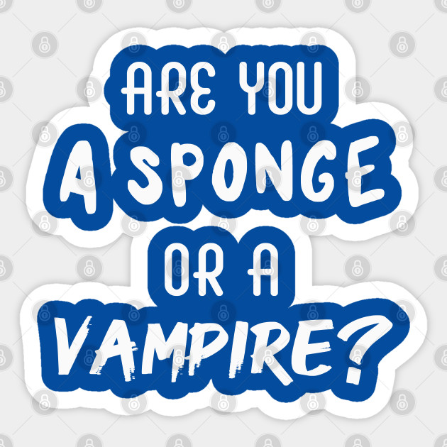 Are You a Sponge or a Vampire? | Emotional | Quotes | Royal Blue - Emotional - Sticker