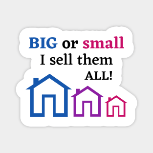 BIG or Small I sell them all! Real Estate Magnet