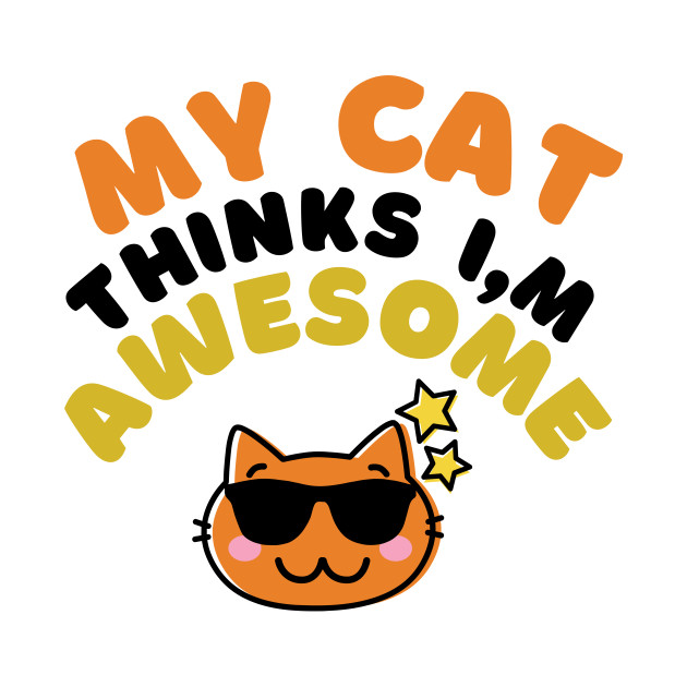 My Cat Awesome Funny Shirt Animal Cats Dogs Pets Cute Shirt Laugh Joke Gift Sarcastic Happy Fun Introvert Awkward Geek Hipster Silly Inspirational Motivational Birthday Present by EpsilonEridani