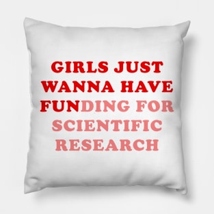 Girls just wanna have funding for scientific research Pillow