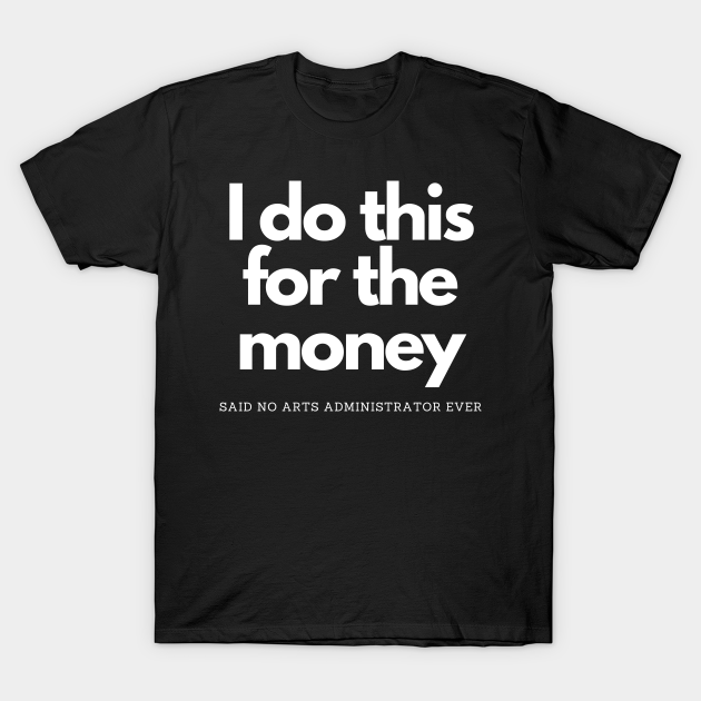 Discover I Do This For Money Said No Art Admin - I Do This For The Money - T-Shirt