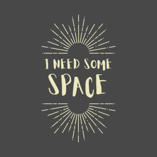 I Need Some Space design T-Shirt