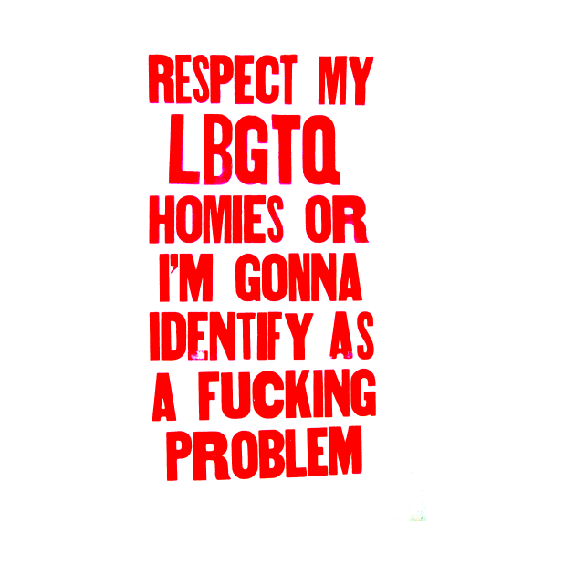 Respect my LBGTQ homies or else by Stubbs Letterpress