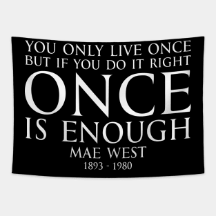 You only live once, but if you do it right, once is enough. - MAY WEST American actress (1893 - 1980) Typography Motivational inspirational quote series 1 - WHITE Tapestry