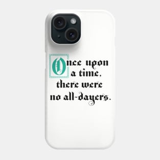 Once Upon A Time There Were No All-Dayers Phone Case