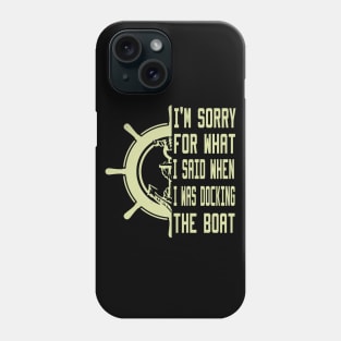 I'm Sorry For What I Said When I Was Docking The Boat Phone Case