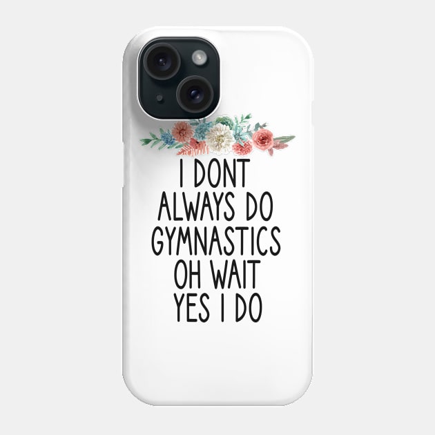 i dont always do gymnastics oh wait yes i do: funny Gymnastics - gift for women - cute Gymnast / girls gymnastics gift floral style idea design Phone Case by First look