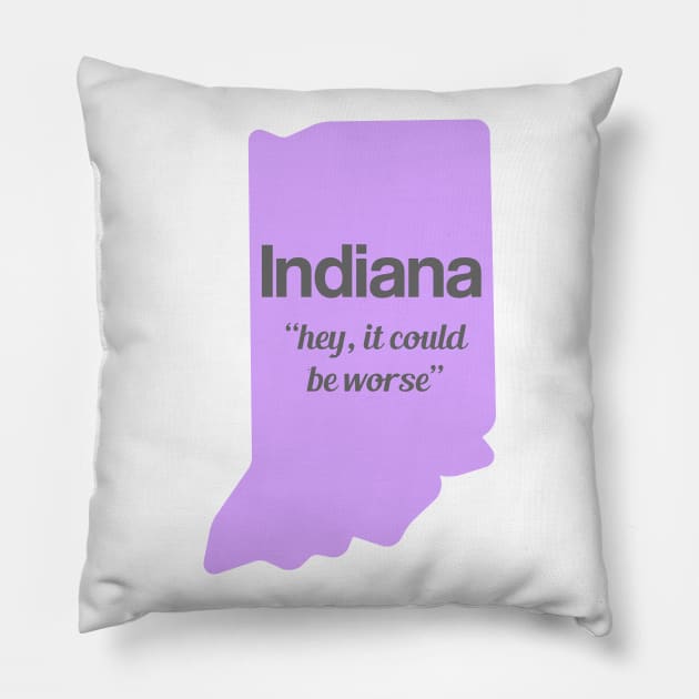 Indiana - "hey, it could be worse" Pillow by AreTherePants