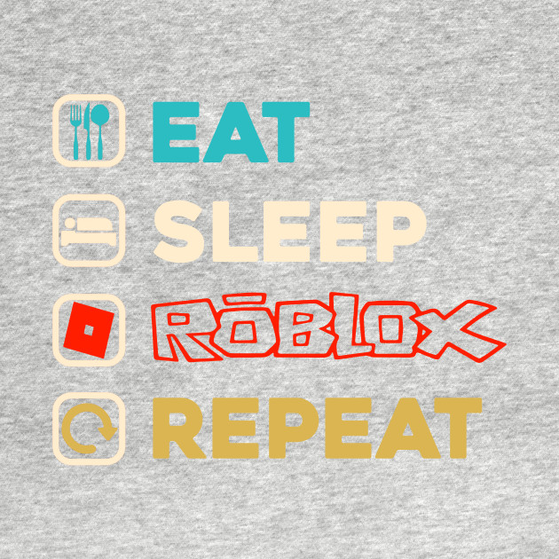 Eat Sleep Roblox Repeat Roblox Gamer - Eat Sleep Roblox Gamer - T-Shirt