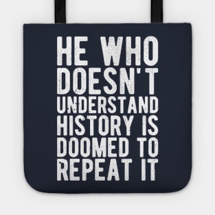 He Who Doesn't Understand History Is Doomed To Repeat It Tote