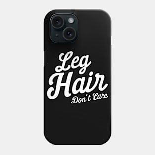 Leg Hair Don't Care Phone Case