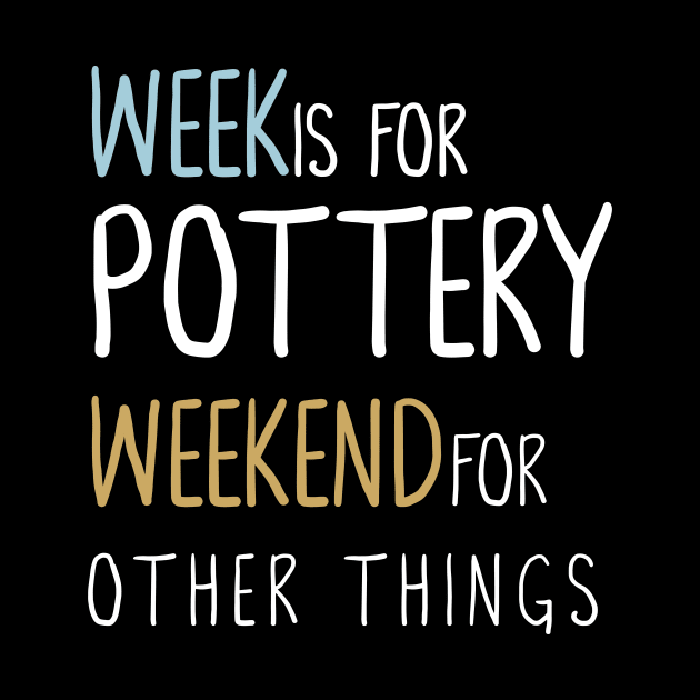 Week Is For Pottery Tshirt by Teequeque