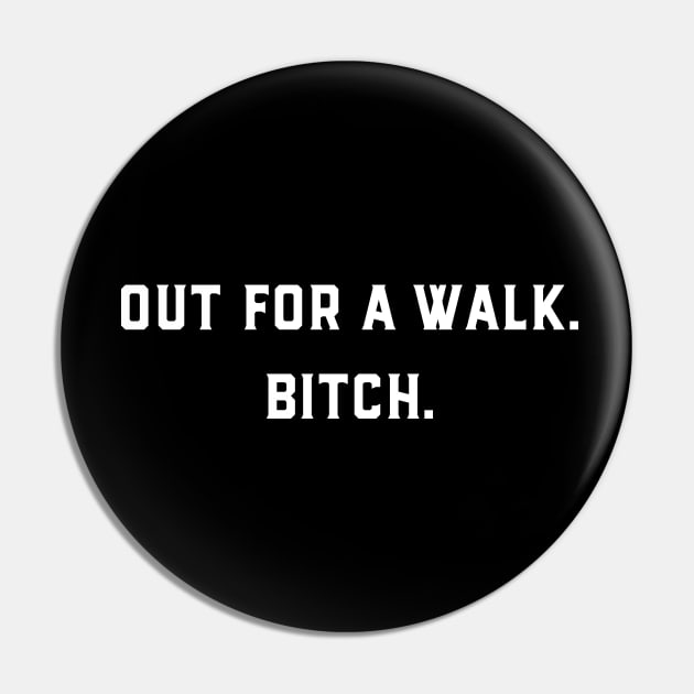 Out For a Walk Bitch Pin by GeeksUnite!