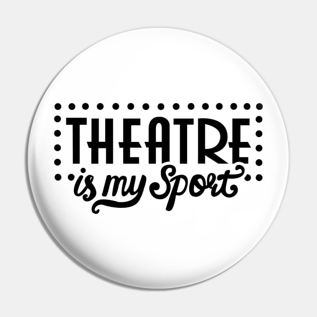 Theatre Is My Sport Funny Pin by KsuAnn