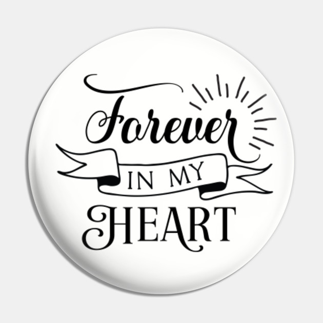 Forever In My Heart Forever In My Heart Pin Teepublic
