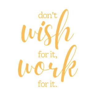 Don't wish for it work for it | white and yellow T-Shirt