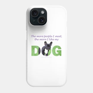 The more people I meet the more I like my dog - bulldog oil painting wordart Phone Case