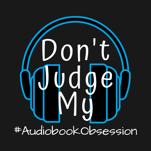 Don't Judge My Audiobook Obsession by AudiobookObsession