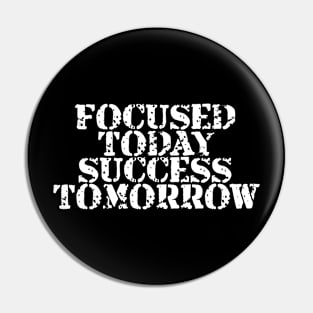 Focused Today Success Tomorrow Pin