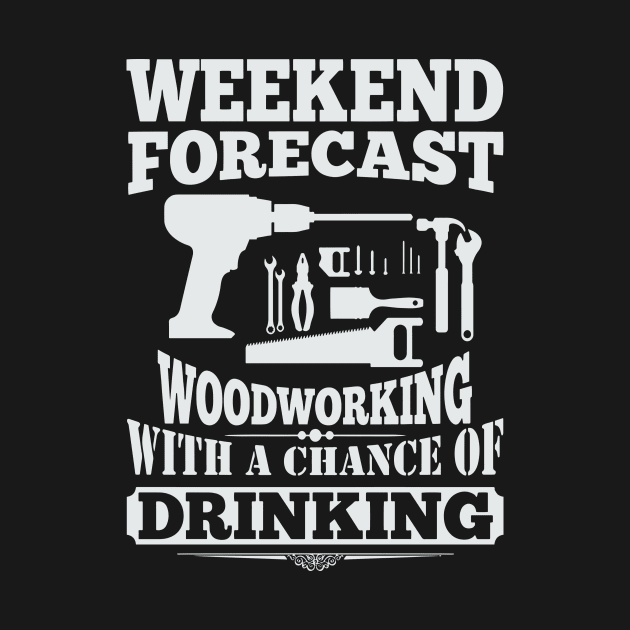 Weekend Forecast Woodworking With A Chance Of Drinking by Pretr=ty