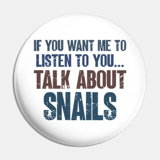 If You Want Me to Listen to You Talk About Snails Funny Boys Girls Gift Pin