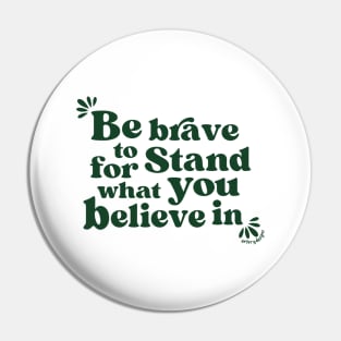 Be brave to stand for what you believe in Pin