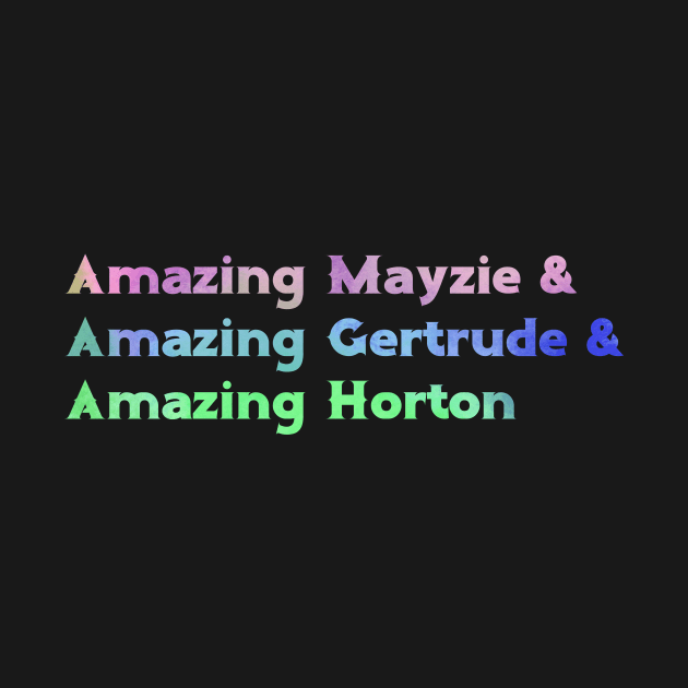 Amazing Mazie & Amazing Gertrude & Amazing Horton by TheatreThoughts