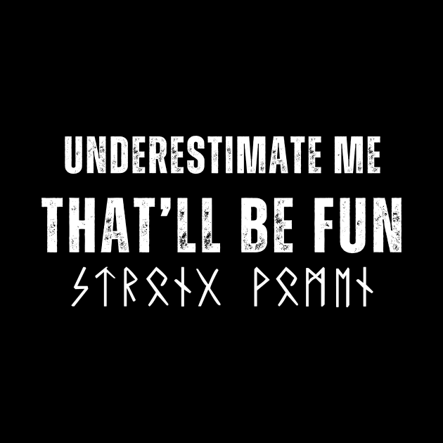 Underestimate me, That'll Be fun by VikingHeart Designs