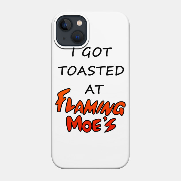 I Got Toasted At Flaming Moe’s - Simpsons - Phone Case | TeePublic